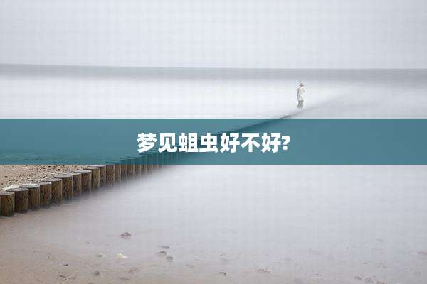 梦见蛆虫好不好?