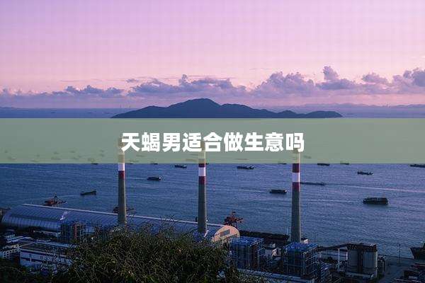 天蝎男适合做生意吗
