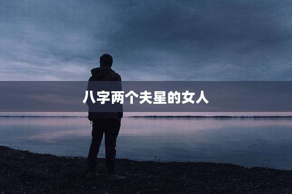八字两个夫星的女人