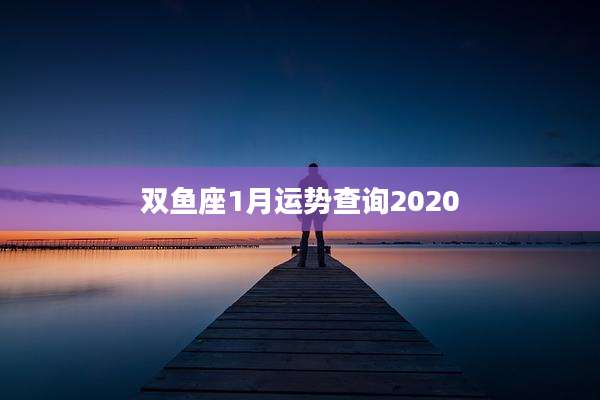 双鱼座1月运势查询2020