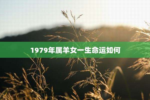 1979年属羊女一生命运如何