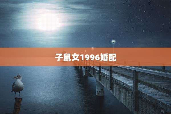 子鼠女1996婚配