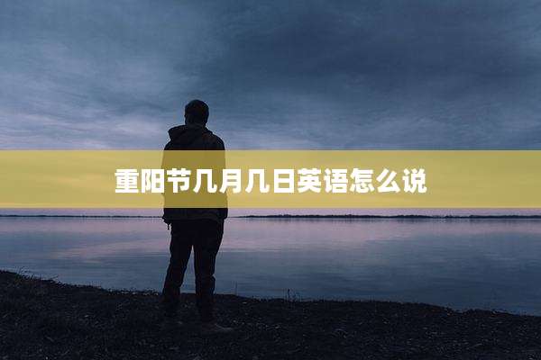 重阳节几月几日英语怎么说