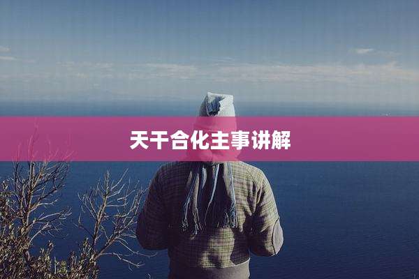天干合化主事讲解