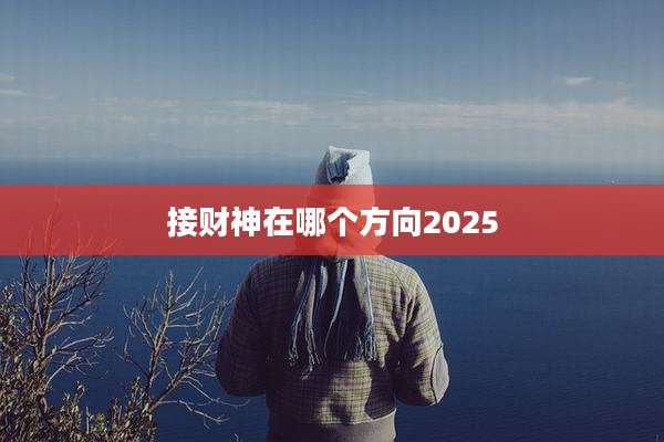 接财神在哪个方向2025