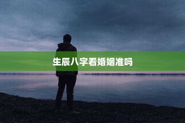 生辰八字看婚姻准吗