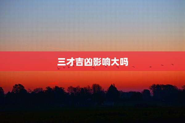 三才吉凶影响大吗
