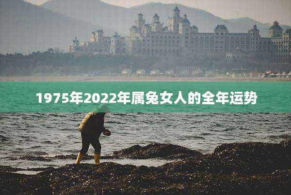 1975年2022年属兔女人的全年运势