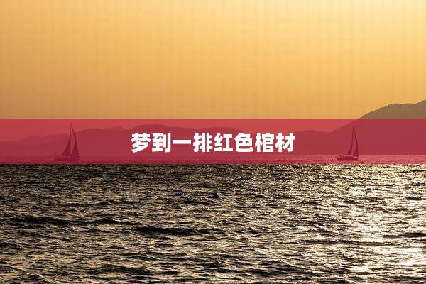 梦到一排红色棺材