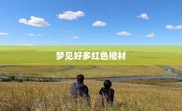 梦见好多红色棺材