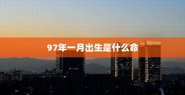 97年一月出生是什么命