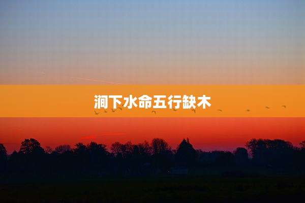 涧下水命五行缺木