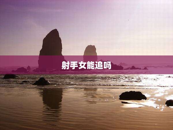 射手女能追吗