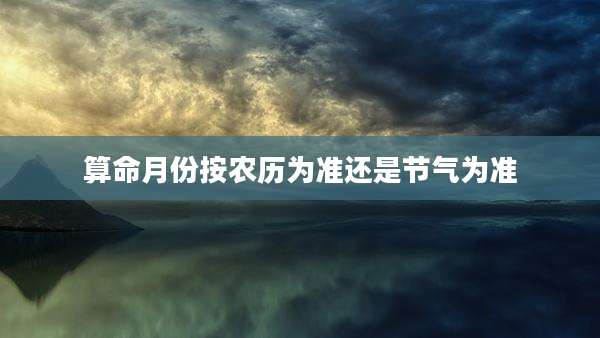 算命月份按农历为准还是节气为准