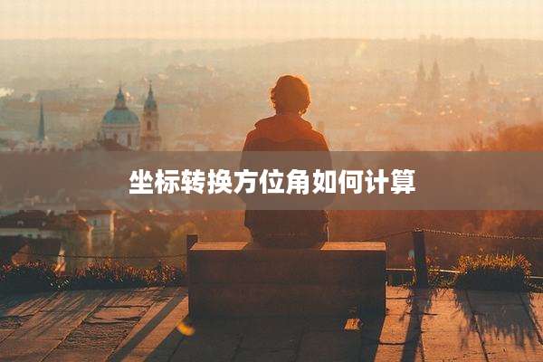 坐标转换方位角如何计算