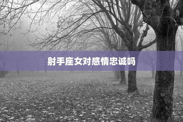 射手座女对感情忠诚吗