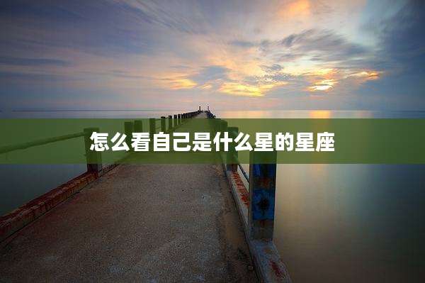 怎么看自己是什么星的星座