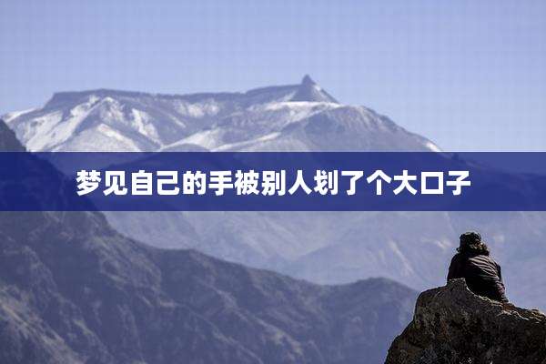 梦见自己的手被别人划了个大口子