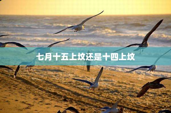 七月十五上坟还是十四上坟