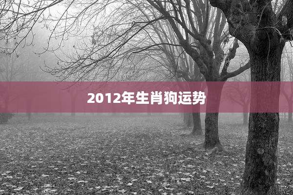 2012年生肖狗运势