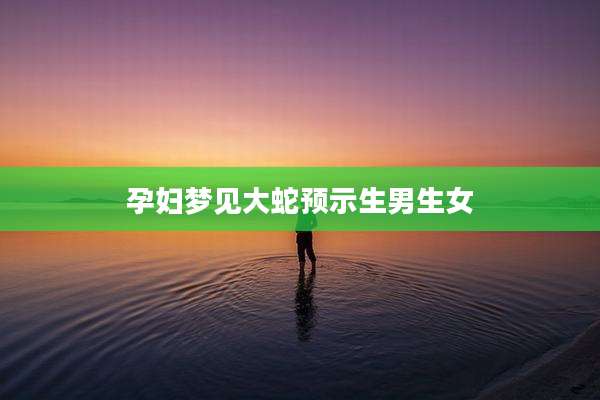 孕妇梦见大蛇预示生男生女