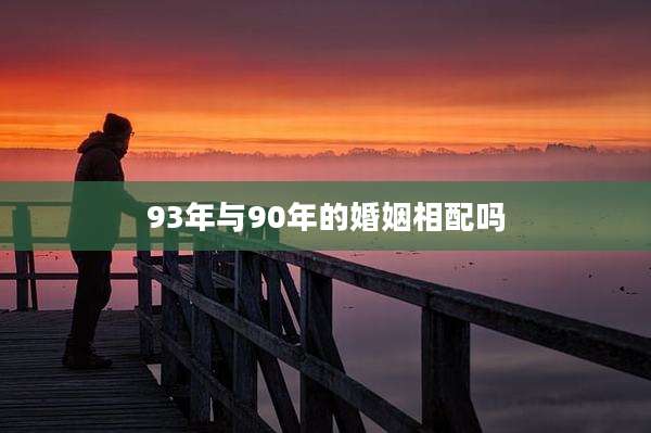 93年与90年的婚姻相配吗