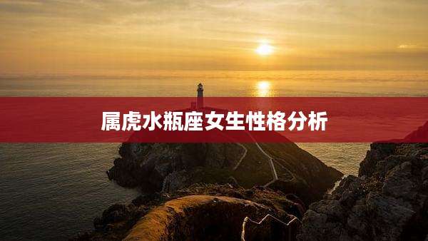 属虎水瓶座女生性格分析