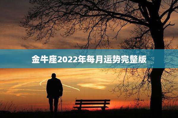 金牛座2022年每月运势完整版