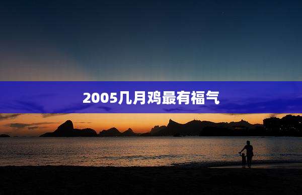 2005几月鸡最有福气
