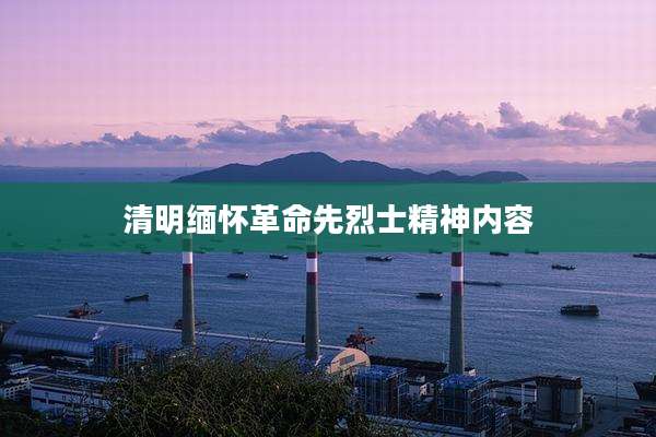 清明缅怀革命先烈士精神内容