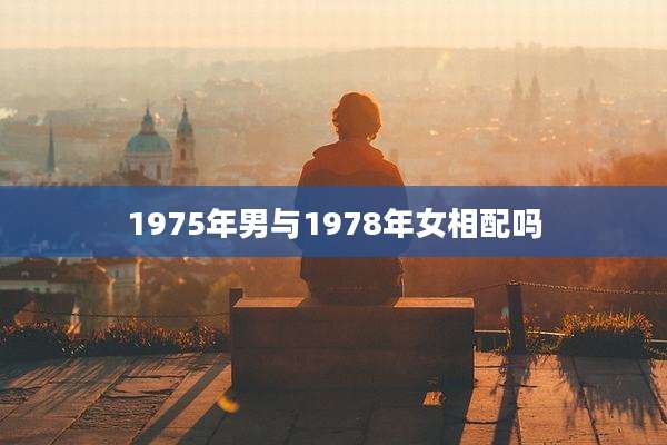 1975年男与1978年女相配吗