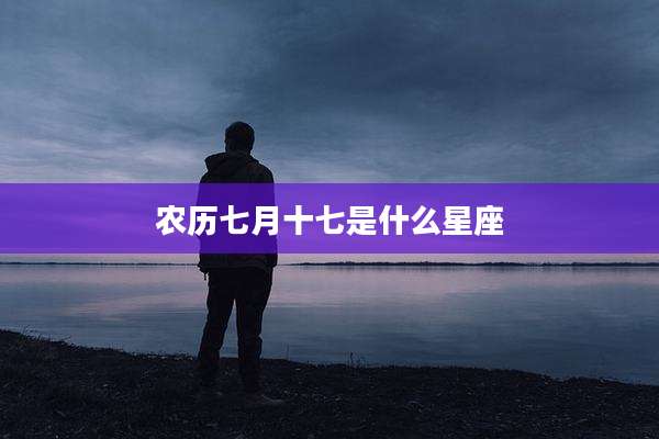 农历七月十七是什么星座