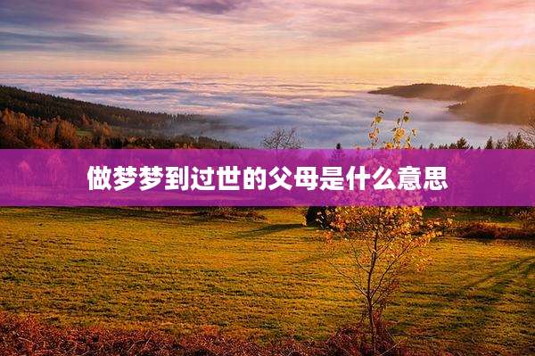 做梦梦到过世的父母是什么意思