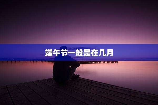 端午节一般是在几月