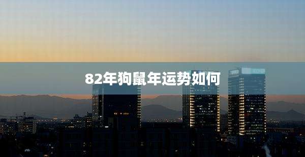 82年狗鼠年运势如何