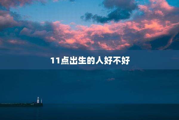 11点出生的人好不好