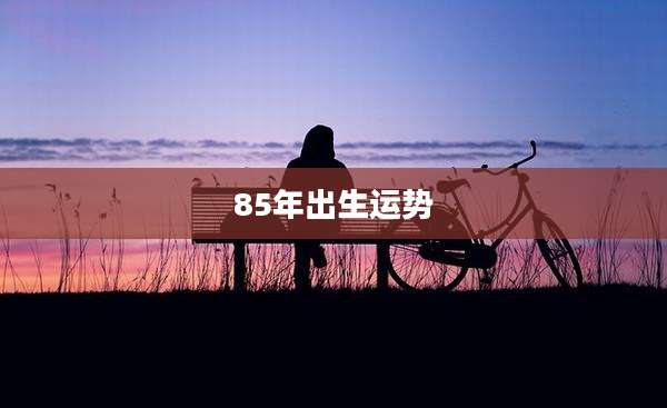 85年出生运势