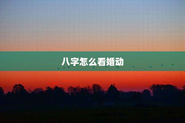八字怎么看婚动