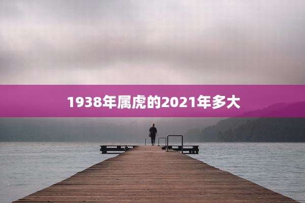 1938年属虎的2021年多大