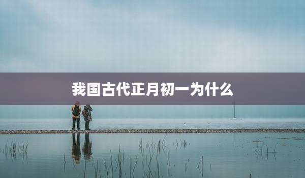 我国古代正月初一为什么