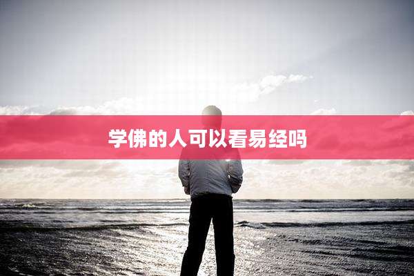 学佛的人可以看易经吗
