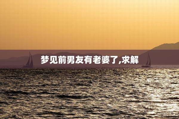 梦见前男友有老婆了,求解