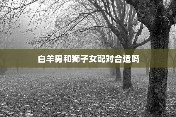 白羊男和狮子女配对合适吗