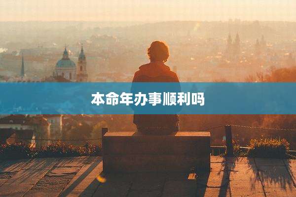 本命年办事顺利吗