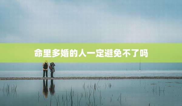 命里多婚的人一定避免不了吗