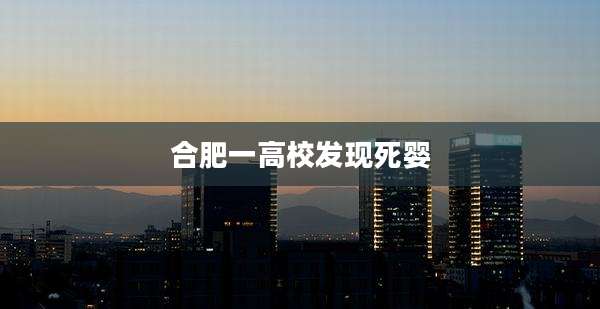 合肥一高校发现死婴
