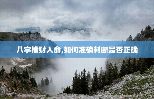 八字横财入命,如何准确判断是否正确