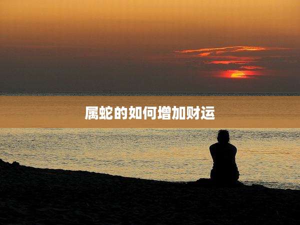 属蛇的如何增加财运