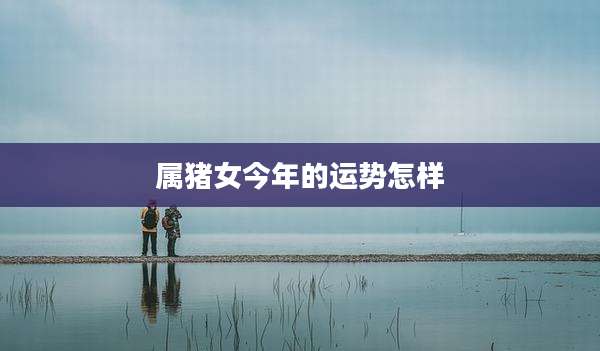 属猪女今年的运势怎样