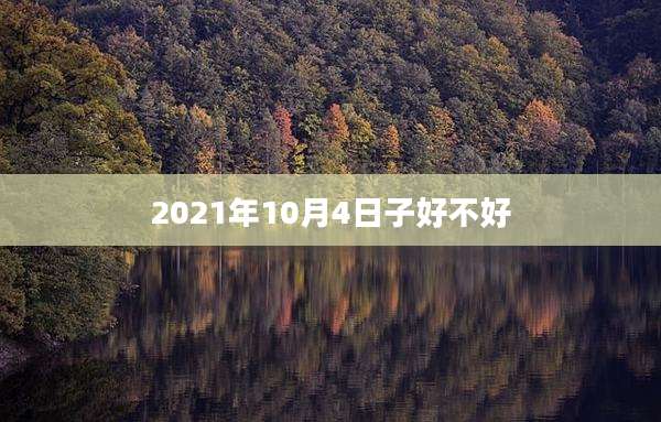 2021年10月4日子好不好
